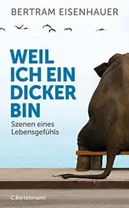 Weil ich ein Dicker bin: Szenen eines Lebensgefühls