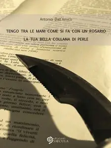 Antonio Dall'Amico - Tengo tra le mani come si fa con un rosario la tua bella collana di perle