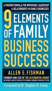 9 Elements of Family Business Success: A Proven Formula for Improving Leadership&Realtionships in Family Businesses