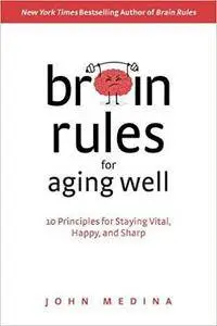 Brain Rules for Aging Well: 10 Principles for Staying Vital, Happy, and Sharp