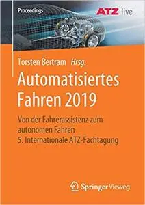 Automatisiertes Fahren 2019: Von der Fahrerassistenz zum autonomen Fahren 5. Internationale ATZ-Fachtagung