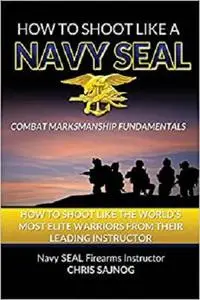 How to Shoot Like a Navy SEAL: Combat Marksmanship Fundamentals