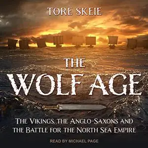 The Wolf Age: The Vikings, the Anglo-Saxons and the Battle for the North Sea Empire [Audiobook]