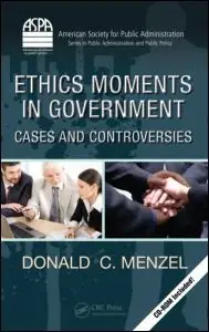 Ethics Moments in Government: Cases and Controversies (ASPA Series in Public Administration and Public Policy) (repost)