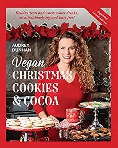 Vegan Christmas Cookies & Cocoa: Holiday treats and warm winter drinks, all astonishingly egg and dairy-free!