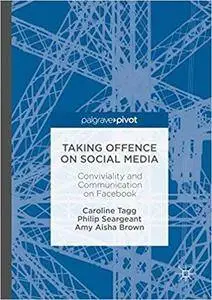 Taking Offence on Social Media: Conviviality and Communication on Facebook