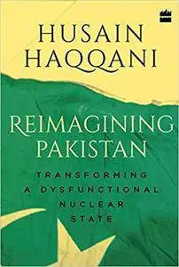 Reimagining Pakistan: Transforming a Dysfunctional Nuclear State