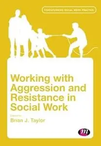 Working with Aggression and Resistance in Social Work