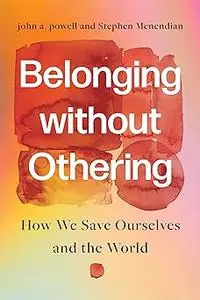 Belonging without Othering: How We Save Ourselves and the World