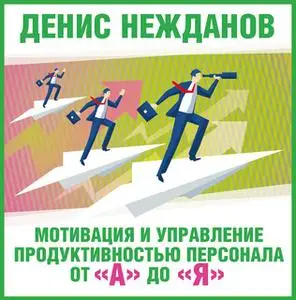 «Мотивация и управление продуктивностью персонала от "а" до "я"» by Денис Нежданов