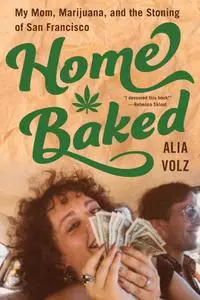 Home Baked: My Mom, Marijuana, and the Stoning of San Francisco