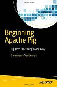 Beginning Apache Pig: Big Data Processing Made Easy
