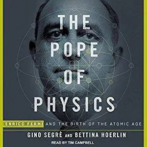 The Pope of Physics: Enrico Fermi and the Birth of the Atomic Age [Audiobook]