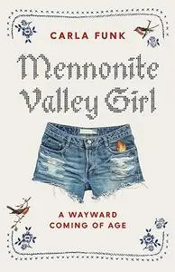 Mennonite Valley Girl: A Wayward Coming of Age