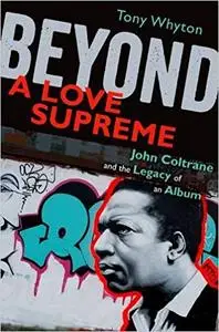 Beyond A Love Supreme: John Coltrane and the Legacy of an Album