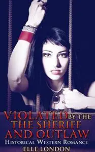 «Violated By The Sheriff And The Outlaws» by Elle London