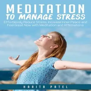 «Meditation to Manage Stress: Effortlessly Reduce Stress, Increase Inner Peace and Feel Great Now with Meditation and Af