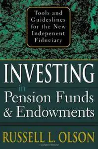 Investing in Pension Funds and Endowments : Tools and Guidelines for the New Independent Fiduciary (Repost)