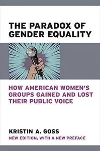 The Paradox of Gender Equality: How American Women's Groups Gained and Lost Their Public Voice