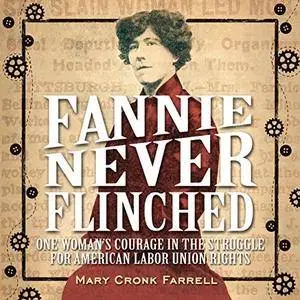 Fannie Never Flinched: One Woman’s Courage in the Struggle for American Labor Union Rights