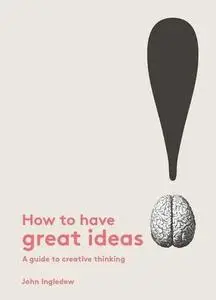 How to Have Great Ideas: A Guide to Creative Thinking and Problem Solving (Repost)