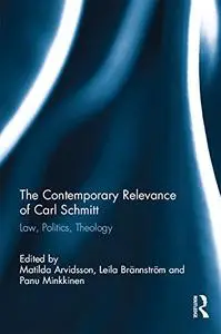 The Contemporary Relevance of Carl Schmitt: Law, Politics, Theology