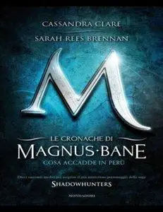 Cassandra Clare - Le cronache di Magnus Bane - 1. Cosa accadde in Perù (Repost)