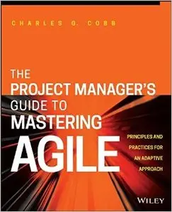 The Project Manager's Guide to Mastering Agile: Principles and Practices for an Adaptive Approach