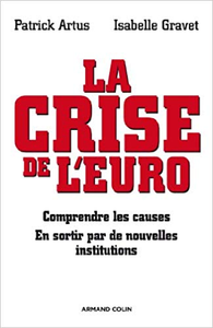 La crise de l'euro: Comprendre les causes - En sortir par de nouvelles institutions - Patrick Artus & Isabelle Gravet