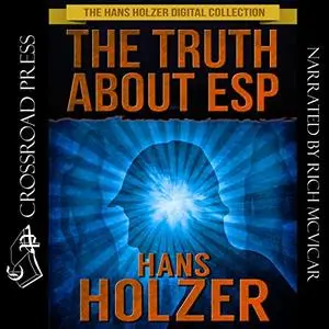 The Truth about ESP: What It Is, How It Works, and How You Develop It [Audiobook]