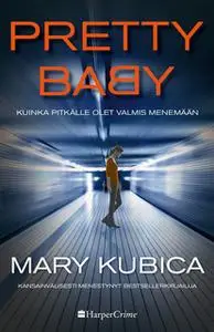 «Pretty Baby - kuinka pitkälle olet valmis menemään» by Mary Kubica
