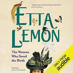 Etta Lemon: The Woman Who Saved the Birds by Tessa Boase