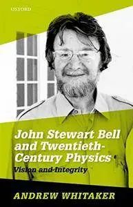 John Stewart Bell and Twentieth-Century Physics: Vision and Integrity (repost)