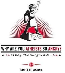 Why Are You Atheists So Angry?: 99 Things That Piss Off the Godless [Repost]