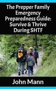 The Prepper Family Emergency Preparedness Guide: Survive & Thrive During SHTF