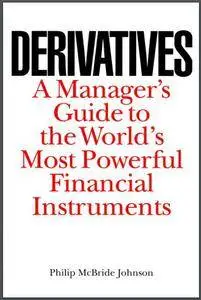 Philip McBride Johnson - Derivatives: A Manager's Guide to the World's Most Powerful Financial Instruments [Repost]