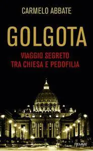 Carmelo Abbate - Golgota. Viaggio segreto tra Chiesa e pedofilia (Repost)