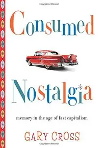 Consumed Nostalgia: Memory in the Age of Fast Capitalism