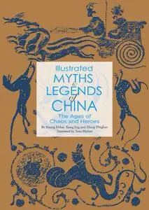 Illustrated Myths & Legends of China: The Ages of Chaos and Heroes