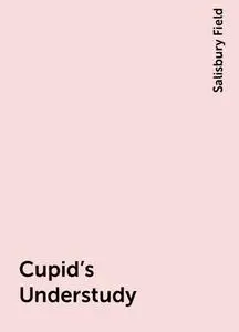 «Cupid's Understudy» by Salisbury Field