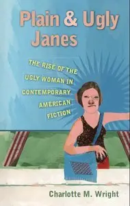 Plain and Ugly Janes: The Rise of the Ugly Woman in Contemporary American Fiction