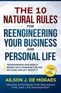 The 10 Natural Rules for Reengineering Your Business and Personal Life