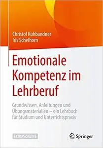 Emotionale Kompetenz im Lehrberuf: Grundwissen, Anleitungen & Übungsmaterialien – ein Lehrbuch für Studium und Unterrichtspraxi