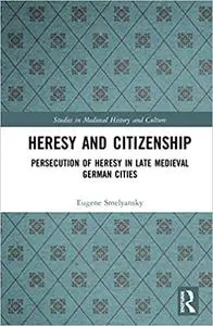 Heresy and Citizenship: Persecution of Heresy in Late Medieval German Cities