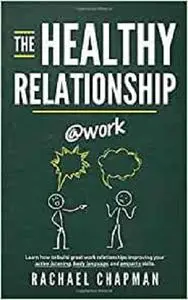 The Healthy Relationship work: Learn how to build great work relationships improving your active listening