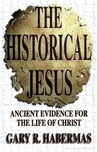 The Historical Jesus: Ancient Evidence for the Life of Christ