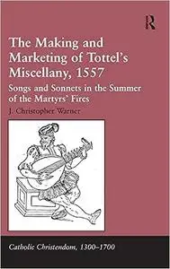 The Making and Marketing of Tottel’s Miscellany, 1557: Songs and Sonnets in the Summer of the Martyrs’ Fires