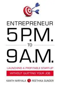 Entrepreneur 5 P.M. to 9 A.M.: Launching a Profitable Start-Up without Quitting Your Job