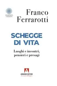 Franco Ferrarotti - Schegge di vita. Luoghi e incontri, pensieri e presagi