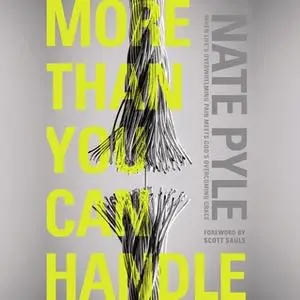 «More Than You Can Handle: When Life's Overwhelming Pain Meets God's Overcoming Grace» by Nate Pyle